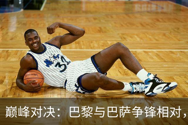巅峰对决：巴黎与巴萨争锋相对，拜仁迎战阿森纳
