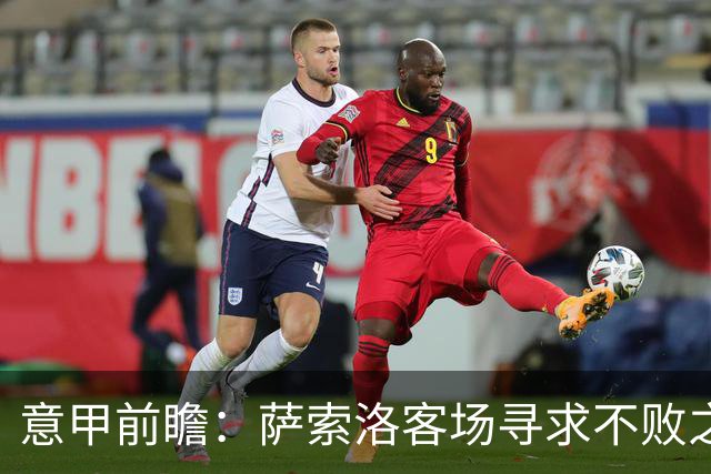 意甲前瞻：萨索洛客场寻求不败之路